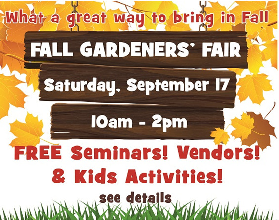 What a great way to bring in Fall. Fall Gardeners' Fair Saturday, September 17 10am - 2pm FREE Seminars! Vendors! & Kids Activities! see details