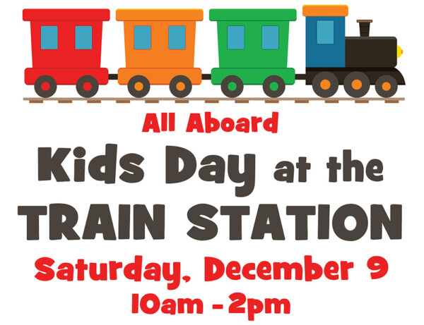 All Aboard! Kids Day at the Train Station Saturday, December 9th from 10 AM to 2 PM