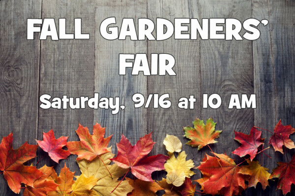 Fall Gardeners' Fair Saturday, 9/16 at 10 AM